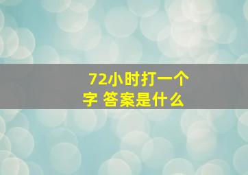 72小时打一个字 答案是什么